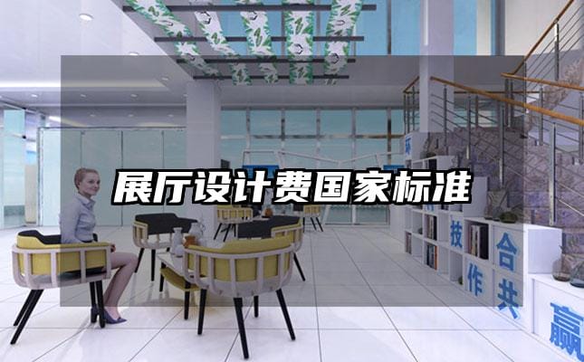 展廳設(shè)計費國家標(biāo)準(zhǔn)