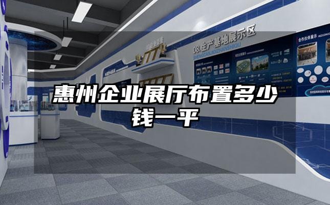 惠州企業(yè)展廳布置多少錢(qián)一平