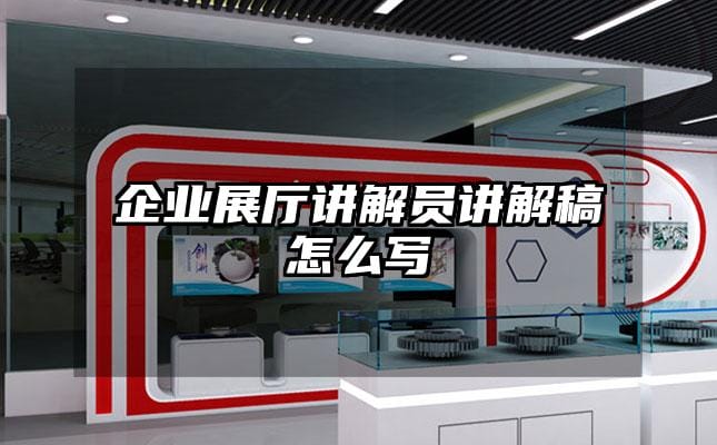 企業(yè)展廳講解員講解稿怎么寫