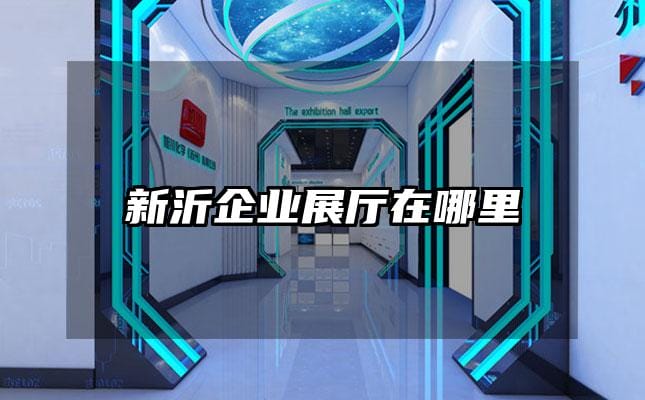 新沂企業(yè)展廳在哪里