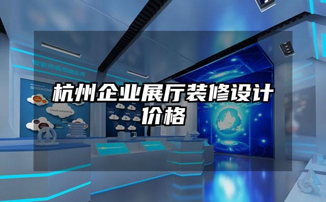杭州企業(yè)展廳裝修設(shè)計(jì)價(jià)格
