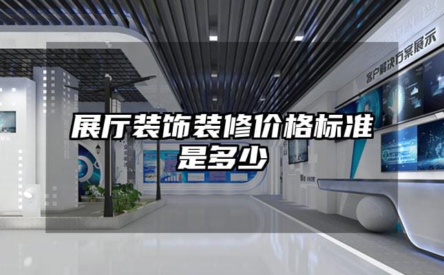 展廳裝飾裝修價格標(biāo)準(zhǔn)是多少