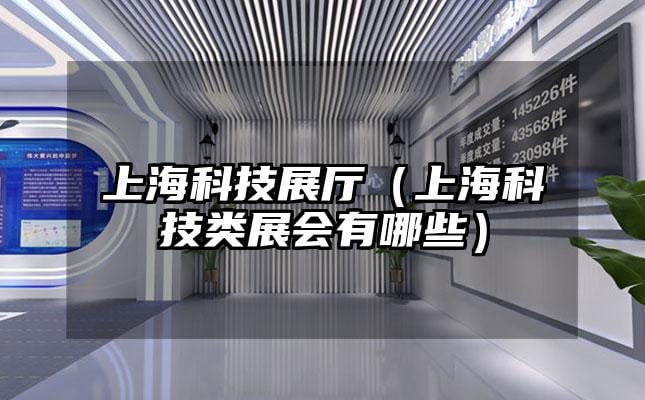 上海科技展廳（上?？萍碱愓箷?huì)有哪些）
