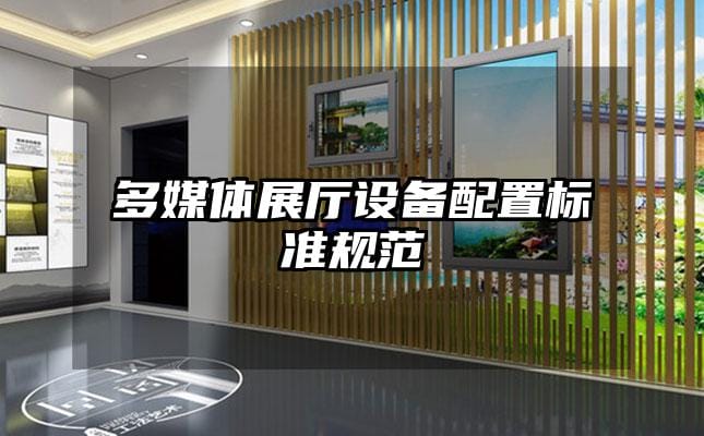 多媒體展廳設(shè)備配置標(biāo)準(zhǔn)規(guī)范