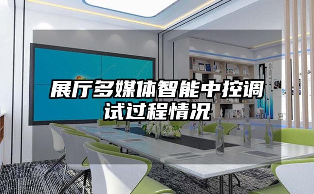 展廳多媒體智能中控調(diào)試過(guò)程情況