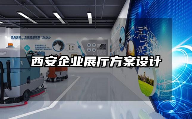 西安企業(yè)展廳方案設(shè)計(jì)