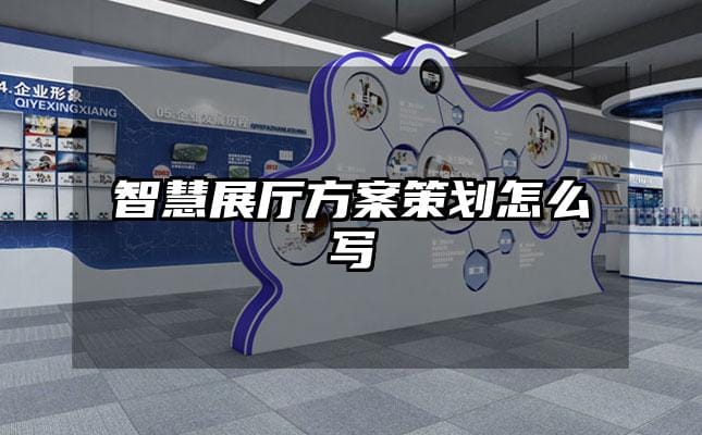 智慧展廳方案策劃怎么寫