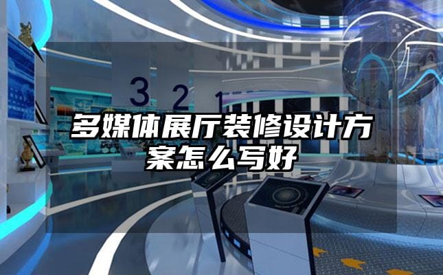 多媒體展廳裝修設(shè)計方案怎么寫好