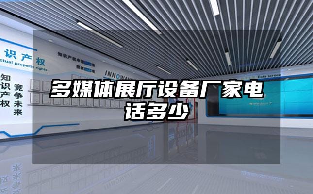 多媒體展廳設(shè)備廠家電話多少