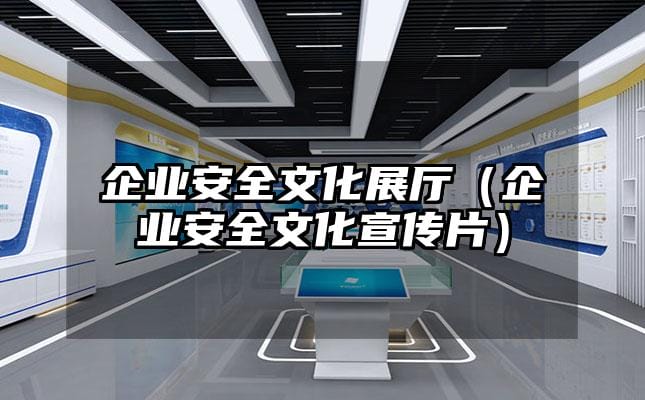 企業(yè)安全文化展廳（企業(yè)安全文化宣傳片）