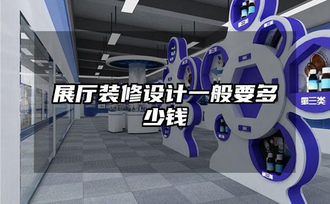 展廳裝修設(shè)計(jì)一般要多少錢
