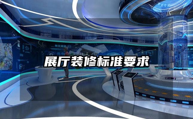展廳裝修標(biāo)準(zhǔn)要求