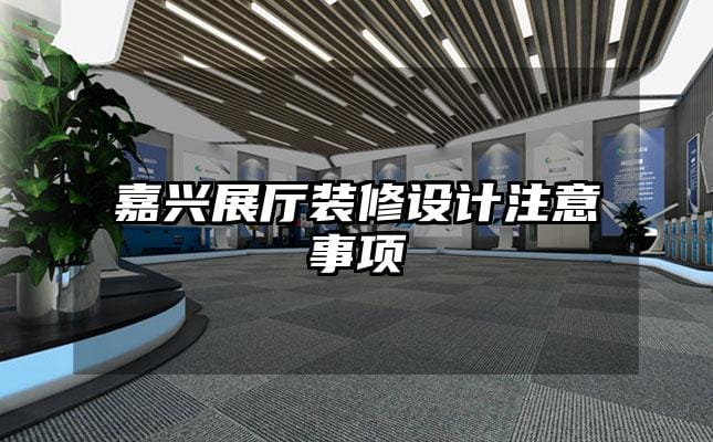 嘉興展廳裝修設(shè)計(jì)注意事項(xiàng)