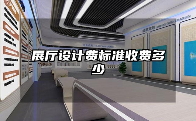 展廳設(shè)計費標(biāo)準(zhǔn)收費多少