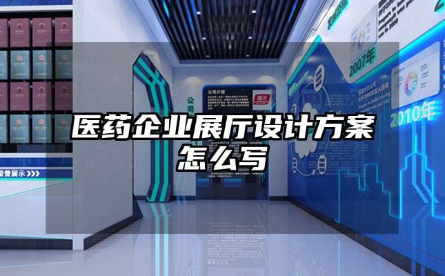 醫(yī)藥企業(yè)展廳設(shè)計(jì)方案怎么寫