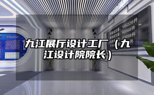 九江展廳設(shè)計工廠（九江設(shè)計院院長）