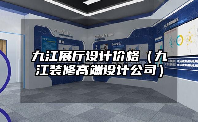 九江展廳設(shè)計(jì)價(jià)格（九江裝修高端設(shè)計(jì)公司）