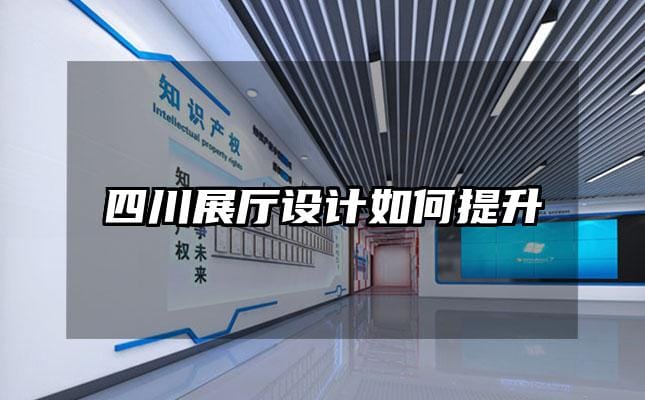四川展廳設(shè)計(jì)如何提升
