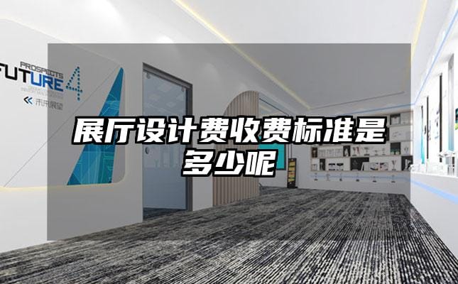 展廳設(shè)計(jì)費(fèi)收費(fèi)標(biāo)準(zhǔn)是多少呢