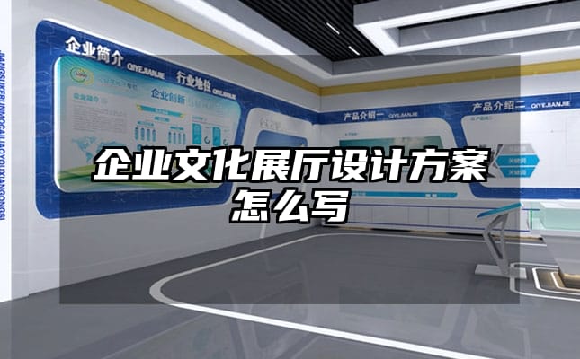企業(yè)文化展廳設(shè)計(jì)方案怎么寫