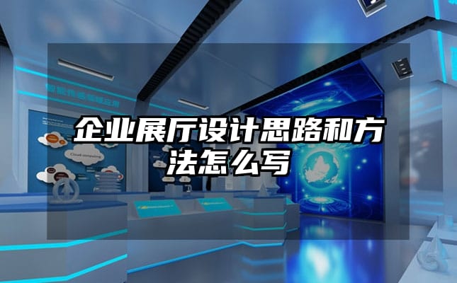 企業(yè)展廳設(shè)計(jì)思路和方法怎么寫