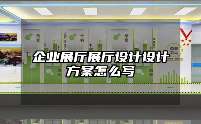 企業(yè)展廳展廳設(shè)計(jì)設(shè)計(jì)方案怎么寫