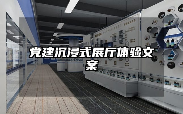 黨建沉浸式展廳體驗(yàn)文案
