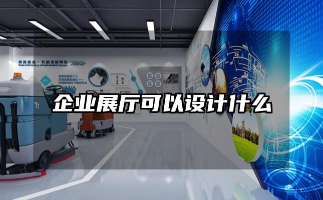 企業(yè)展廳可以設(shè)計(jì)什么