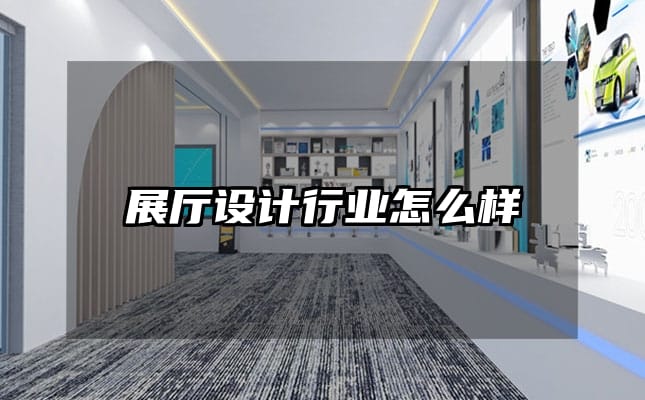 展廳設(shè)計行業(yè)怎么樣
