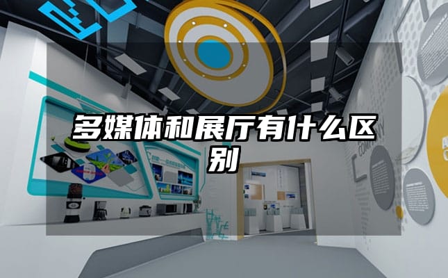 多媒體和展廳有什么區(qū)別