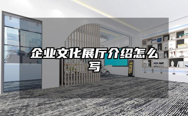 企業(yè)文化展廳介紹怎么寫