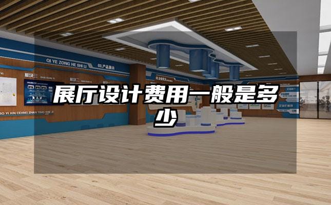 展廳設(shè)計(jì)費(fèi)用一般是多少