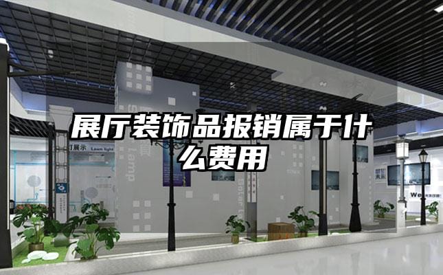 展廳裝飾品報(bào)銷(xiāo)屬于什么費(fèi)用
