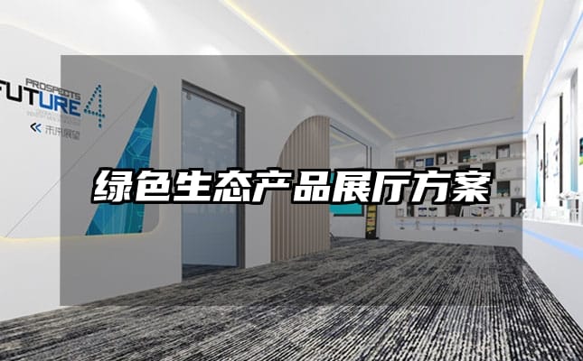 綠色生態(tài)產(chǎn)品展廳方案