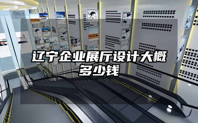 遼寧企業(yè)展廳設計大概多少錢
