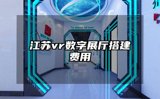 江蘇vr數(shù)字展廳搭建費(fèi)用
