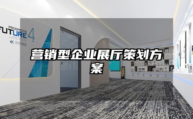 營銷型企業(yè)展廳策劃方案