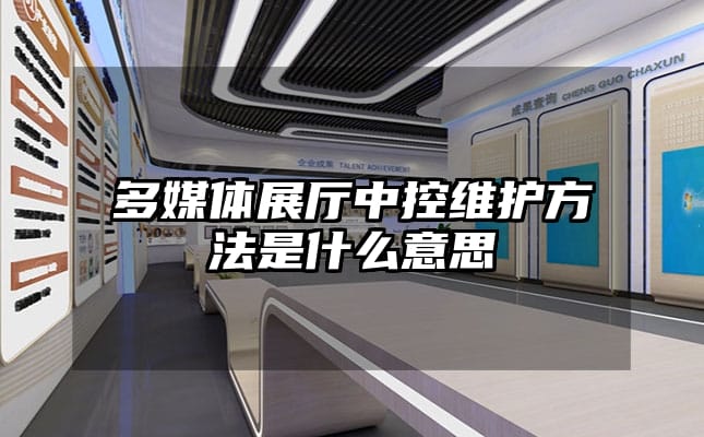 多媒體展廳中控維護(hù)方法是什么意思