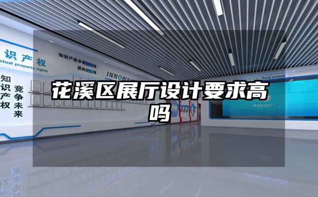 花溪區(qū)展廳設(shè)計(jì)要求高嗎