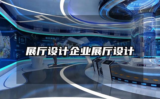 展廳設(shè)計企業(yè)展廳設(shè)計