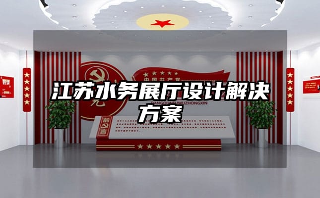江蘇水務(wù)展廳設(shè)計(jì)解決方案