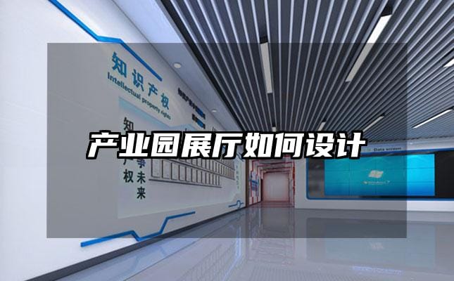 產(chǎn)業(yè)園展廳如何設(shè)計(jì)