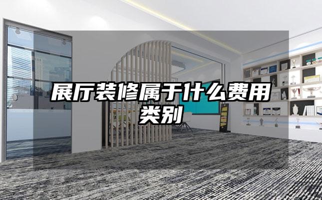 展廳裝修屬于什么費(fèi)用類別