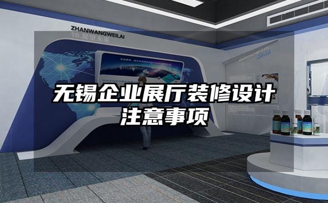 無錫企業(yè)展廳裝修設(shè)計注意事項