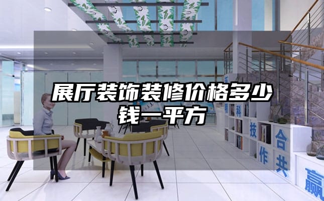 展廳裝飾裝修價(jià)格多少錢一平方