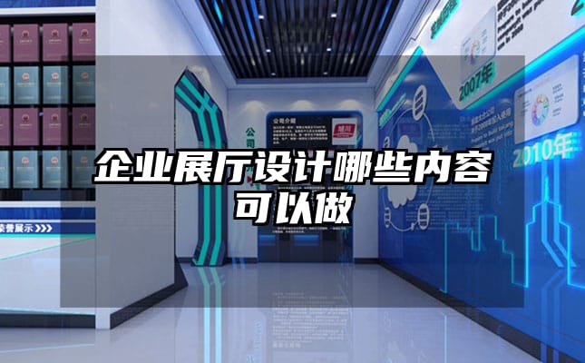 企業(yè)展廳設(shè)計哪些內(nèi)容可以做