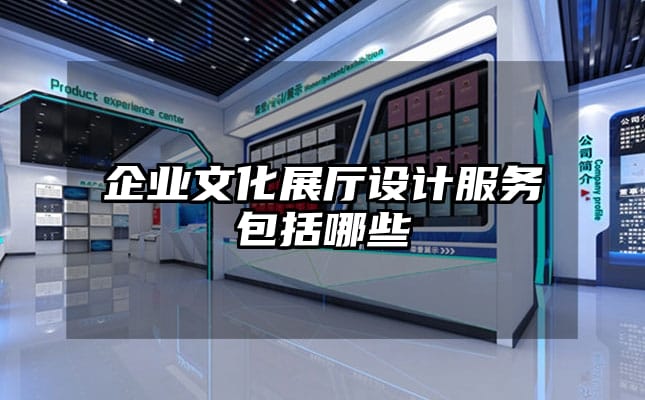 企業(yè)文化展廳設(shè)計服務(wù)包括哪些