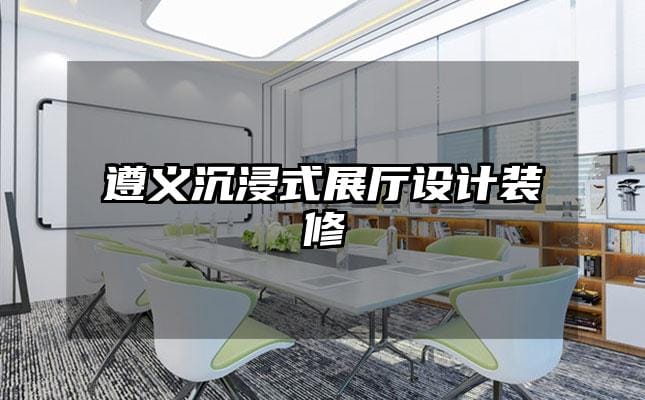 遵義沉浸式展廳設(shè)計(jì)裝修