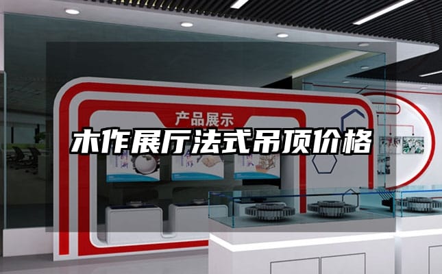 木作展廳法式吊頂價(jià)格