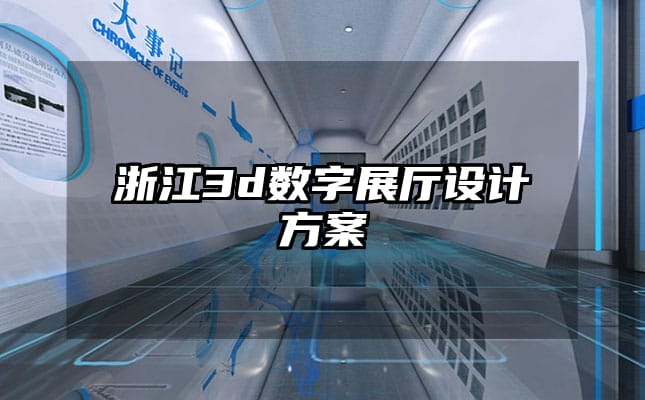 浙江3d數(shù)字展廳設(shè)計(jì)方案